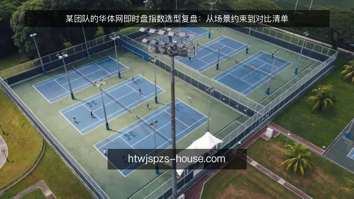 某团队的华体网即时盘指数选型复盘：从场景约束到对比清单