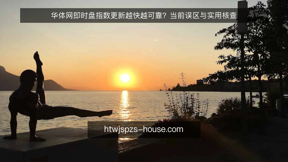 华体网即时盘指数更新越快越可靠？当前误区与实用核查