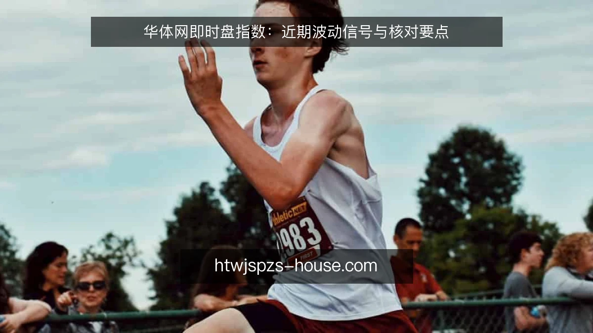 华体网即时盘指数:近期波动信号与核对要点