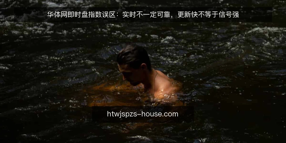 华体网即时盘指数误区：实时不一定可靠，更新快不等于信号强 — 误区一：即时盘指数一定比延迟数据更准 配图